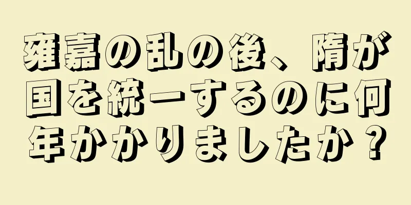 雍嘉の乱の後、隋が国を統一するのに何年かかりましたか？