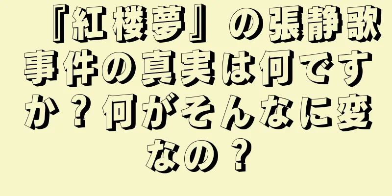 『紅楼夢』の張静歌事件の真実は何ですか？何がそんなに変なの？