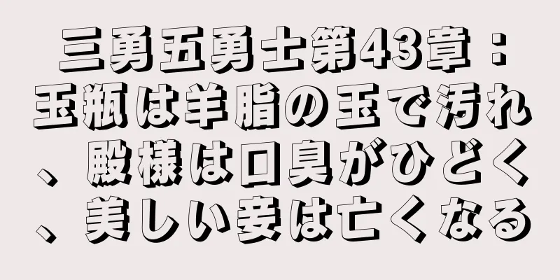 三勇五勇士第43章：玉瓶は羊脂の玉で汚れ、殿様は口臭がひどく、美しい妾は亡くなる