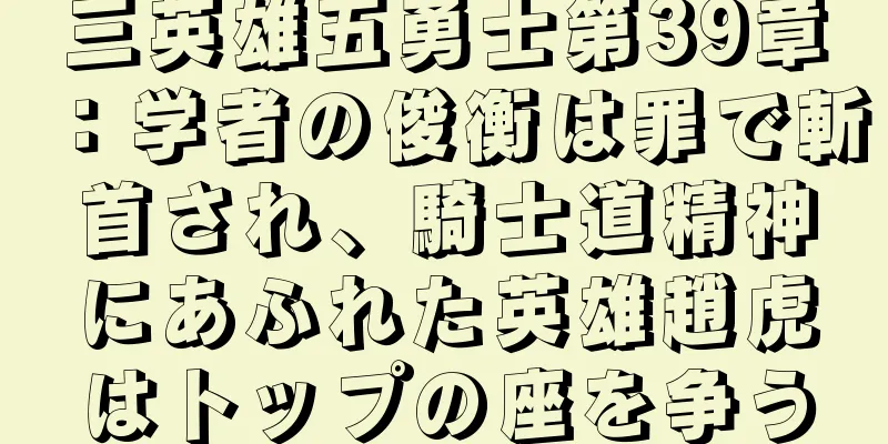 三英雄五勇士第39章：学者の俊衡は罪で斬首され、騎士道精神にあふれた英雄趙虎はトップの座を争う