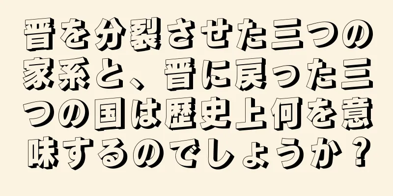 晋を分裂させた三つの家系と、晋に戻った三つの国は歴史上何を意味するのでしょうか？