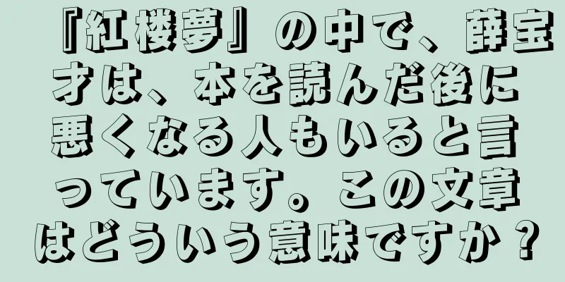 『紅楼夢』の中で、薛宝才は、本を読んだ後に悪くなる人もいると言っています。この文章はどういう意味ですか？