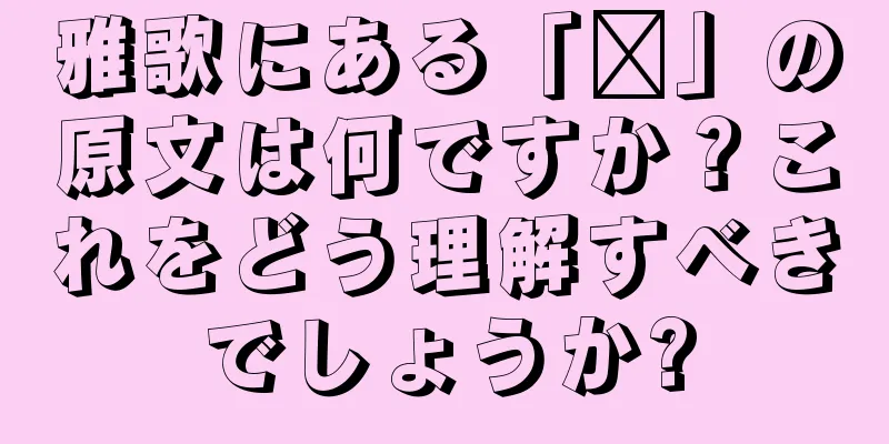 雅歌にある「駉」の原文は何ですか？これをどう理解すべきでしょうか?