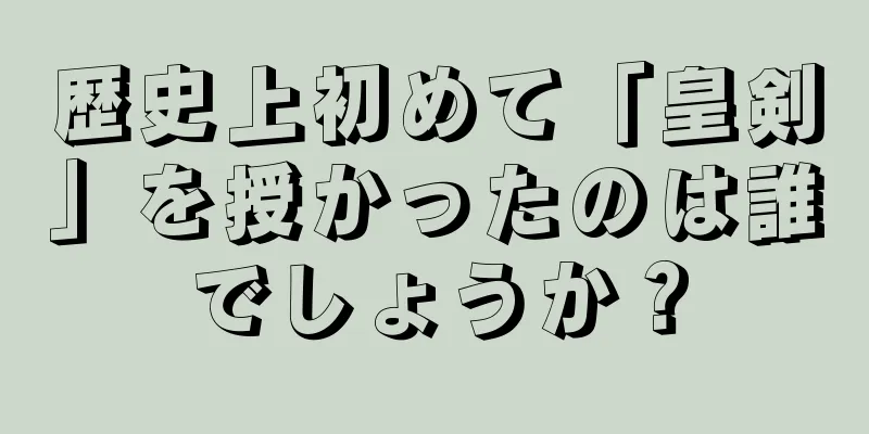 歴史上初めて「皇剣」を授かったのは誰でしょうか？