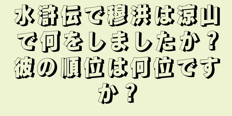 水滸伝で穆洪は涼山で何をしましたか？彼の順位は何位ですか？