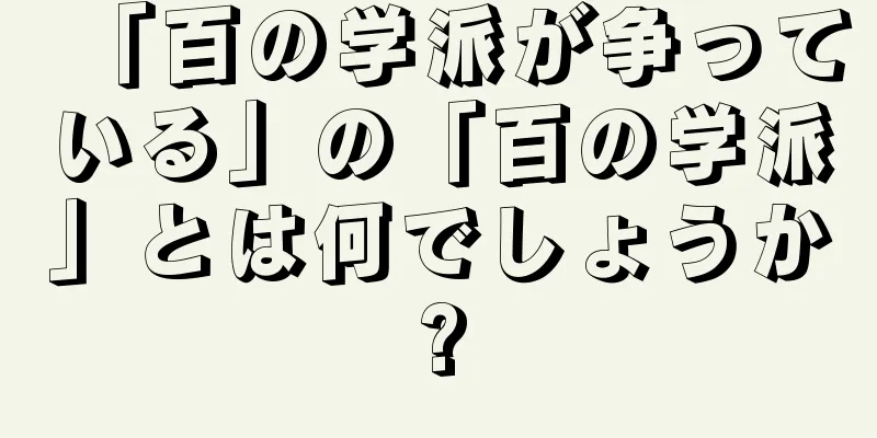 「百の学派が争っている」の「百の学派」とは何でしょうか?