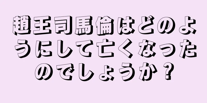 趙王司馬倫はどのようにして亡くなったのでしょうか？