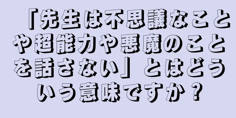 「先生は不思議なことや超能力や悪魔のことを話さない」とはどういう意味ですか？