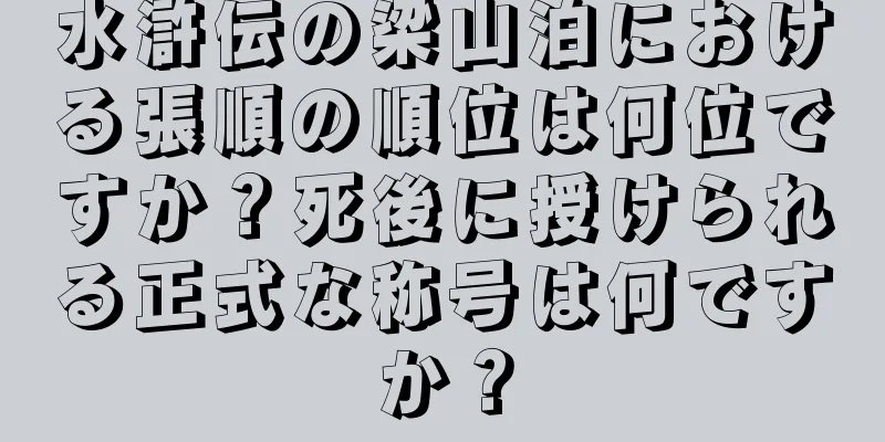 水滸伝の梁山泊における張順の順位は何位ですか？死後に授けられる正式な称号は何ですか？