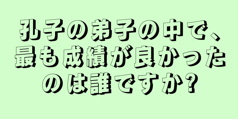 孔子の弟子の中で、最も成績が良かったのは誰ですか?