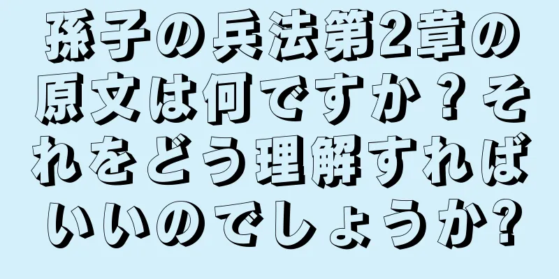 孫子の兵法第2章の原文は何ですか？それをどう理解すればいいのでしょうか?