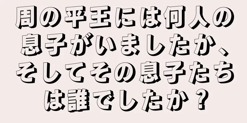 周の平王には何人の息子がいましたか、そしてその息子たちは誰でしたか？