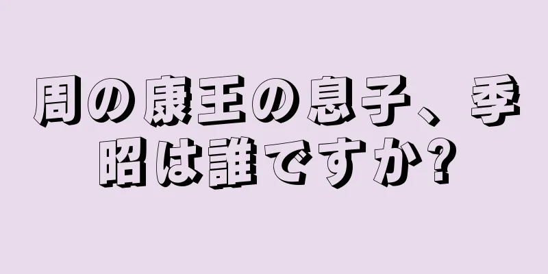周の康王の息子、季昭は誰ですか?