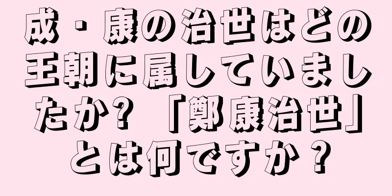 成・康の治世はどの王朝に属していましたか? 「鄭康治世」とは何ですか？