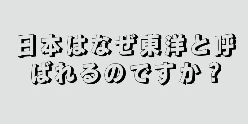 日本はなぜ東洋と呼ばれるのですか？