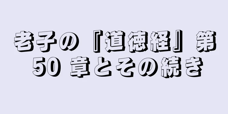 老子の『道徳経』第 50 章とその続き
