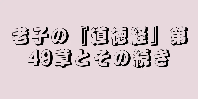 老子の『道徳経』第49章とその続き