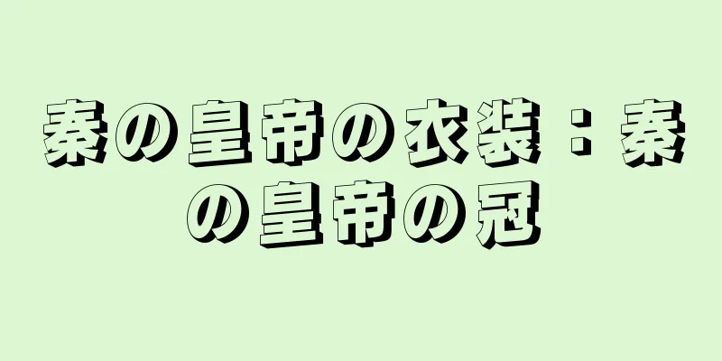 秦の皇帝の衣装：秦の皇帝の冠