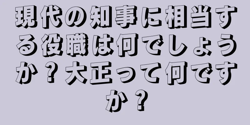 現代の知事に相当する役職は何でしょうか？大正って何ですか？