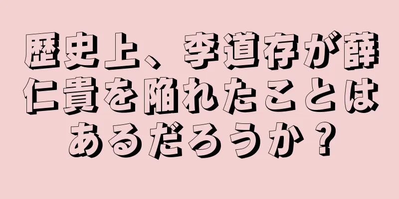 歴史上、李道存が薛仁貴を陥れたことはあるだろうか？