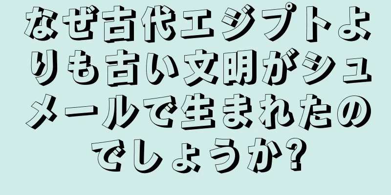 なぜ古代エジプトよりも古い文明がシュメールで生まれたのでしょうか?