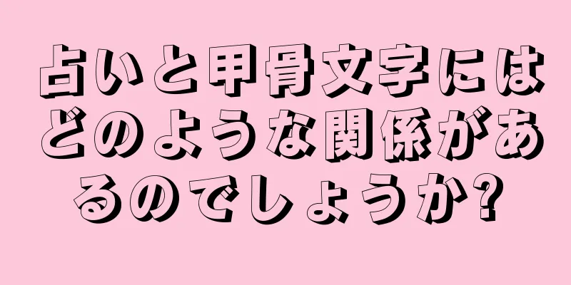 占いと甲骨文字にはどのような関係があるのでしょうか?