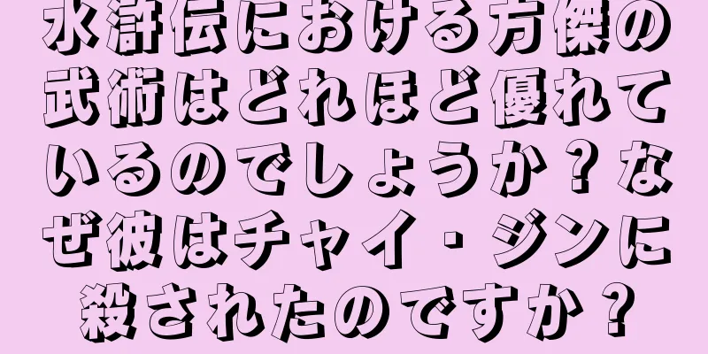 水滸伝における方傑の武術はどれほど優れているのでしょうか？なぜ彼はチャイ・ジンに殺されたのですか？