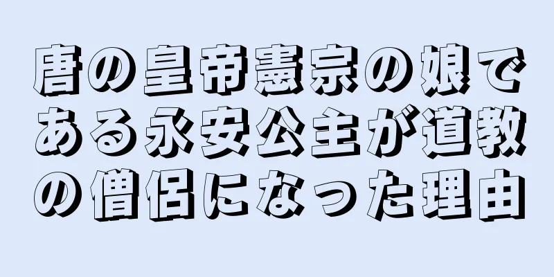 唐の皇帝憲宗の娘である永安公主が道教の僧侶になった理由