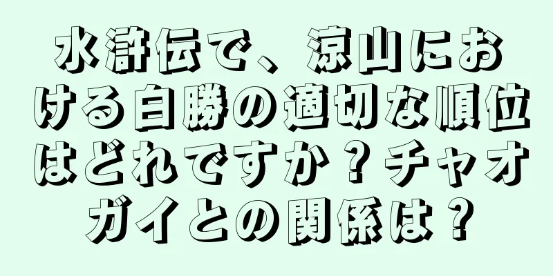 水滸伝で、涼山における白勝の適切な順位はどれですか？チャオガイとの関係は？