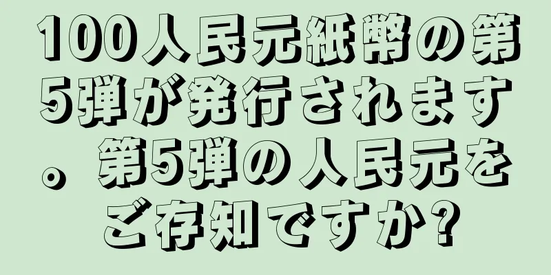 100人民元紙幣の第5弾が発行されます。第5弾の人民元をご存知ですか?