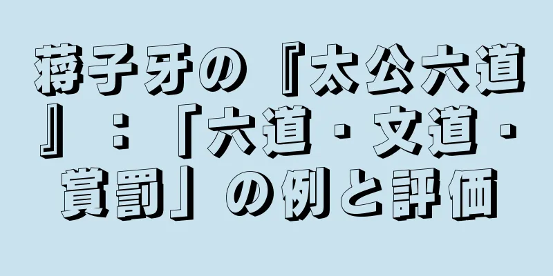 蒋子牙の『太公六道』：「六道・文道・賞罰」の例と評価