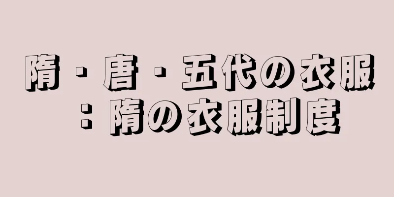 隋・唐・五代の衣服：隋の衣服制度