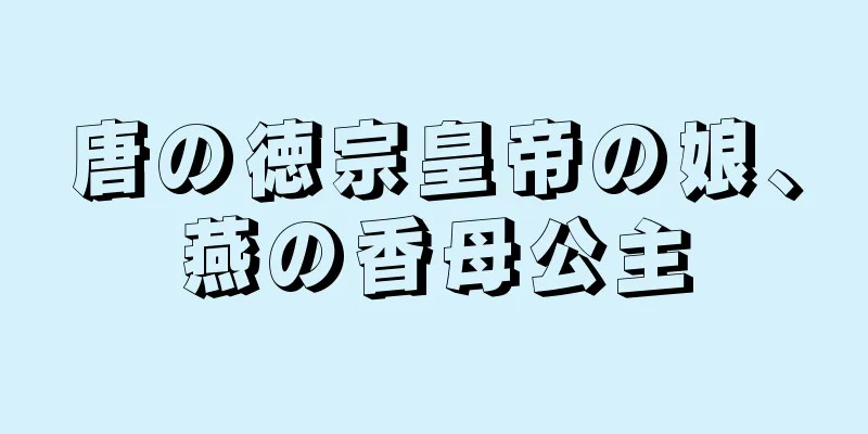 唐の徳宗皇帝の娘、燕の香母公主