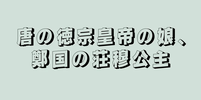 唐の徳宗皇帝の娘、鄭国の荘穆公主