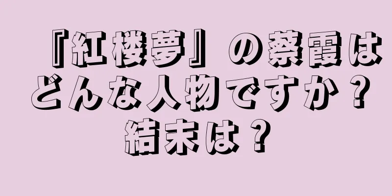 『紅楼夢』の蔡霞はどんな人物ですか？結末は？