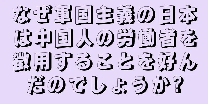 なぜ軍国主義の日本は中国人の労働者を徴用することを好んだのでしょうか?
