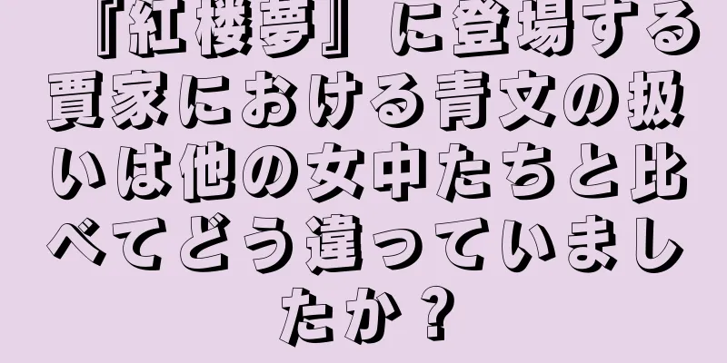 『紅楼夢』に登場する賈家における青文の扱いは他の女中たちと比べてどう違っていましたか？