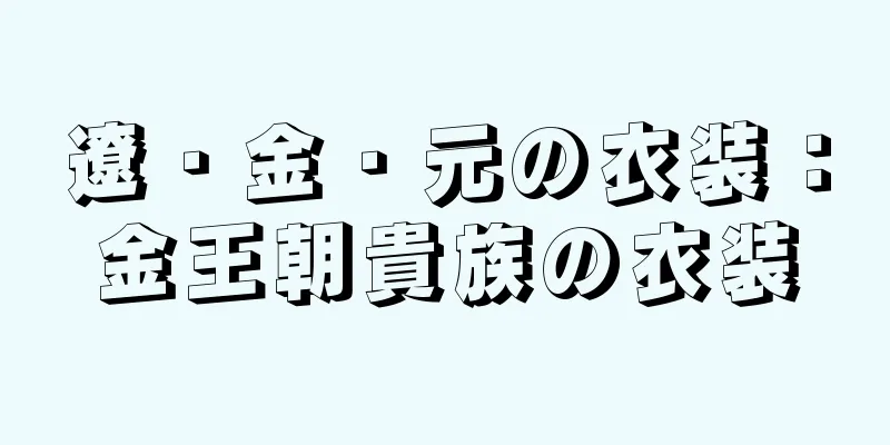 遼・金・元の衣装：金王朝貴族の衣装