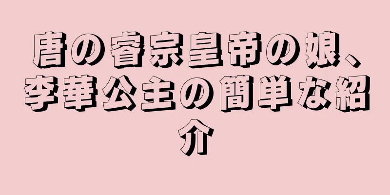 唐の睿宗皇帝の娘、李華公主の簡単な紹介