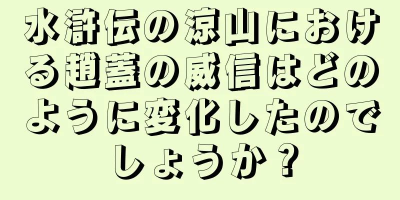 水滸伝の涼山における趙蓋の威信はどのように変化したのでしょうか？