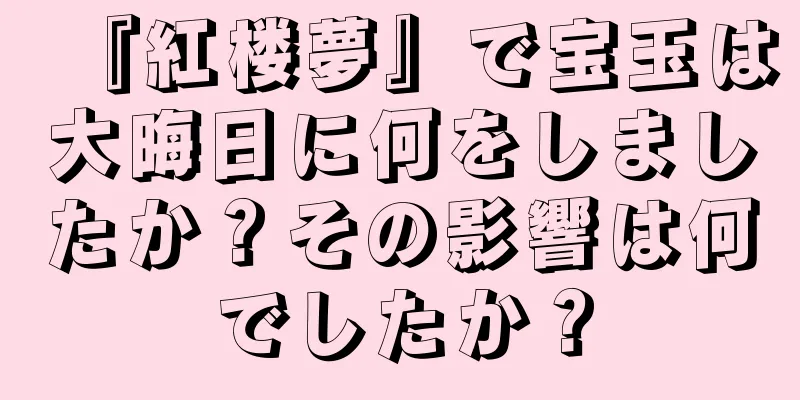 『紅楼夢』で宝玉は大晦日に何をしましたか？その影響は何でしたか？