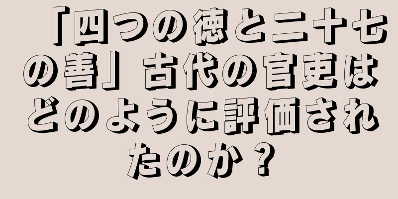 「四つの徳と二十七の善」古代の官吏はどのように評価されたのか？