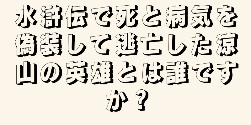 水滸伝で死と病気を偽装して逃亡した涼山の英雄とは誰ですか？