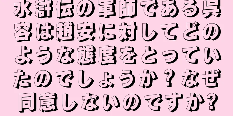 水滸伝の軍師である呉容は趙安に対してどのような態度をとっていたのでしょうか？なぜ同意しないのですか?