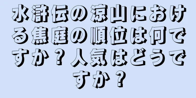 水滸伝の涼山における焦庭の順位は何ですか？人気はどうですか？