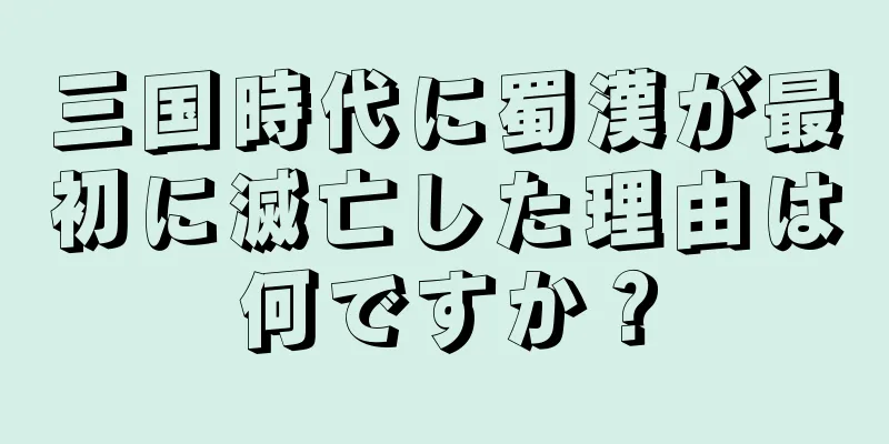 三国時代に蜀漢が最初に滅亡した理由は何ですか？