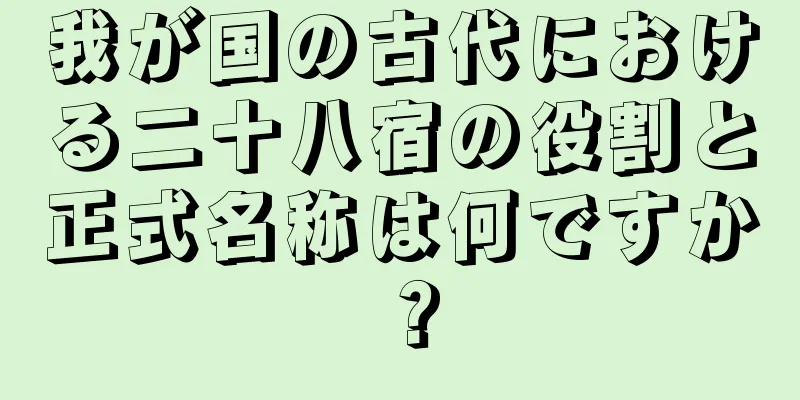 我が国の古代における二十八宿の役割と正式名称は何ですか？
