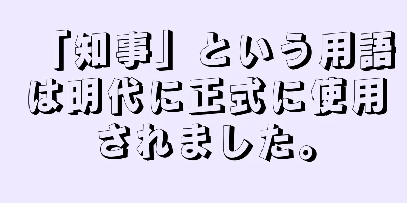「知事」という用語は明代に正式に使用されました。