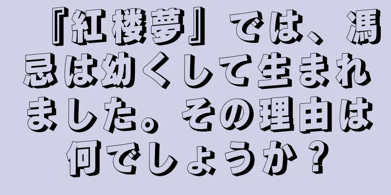 『紅楼夢』では、馮忌は幼くして生まれました。その理由は何でしょうか？