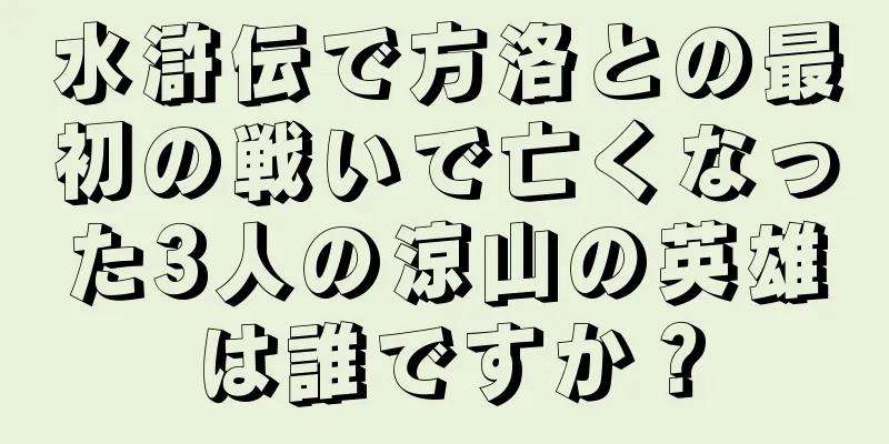 水滸伝で方洛との最初の戦いで亡くなった3人の涼山の英雄は誰ですか？